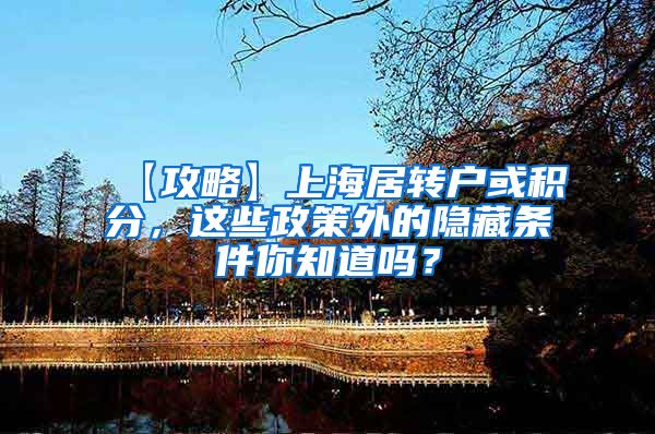 【攻略】上海居转户或积分，这些政策外的隐藏条件你知道吗？