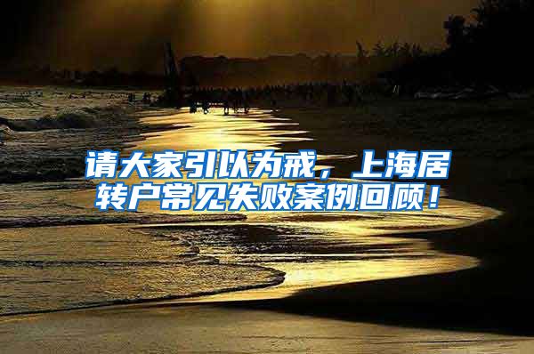 请大家引以为戒，上海居转户常见失败案例回顾！