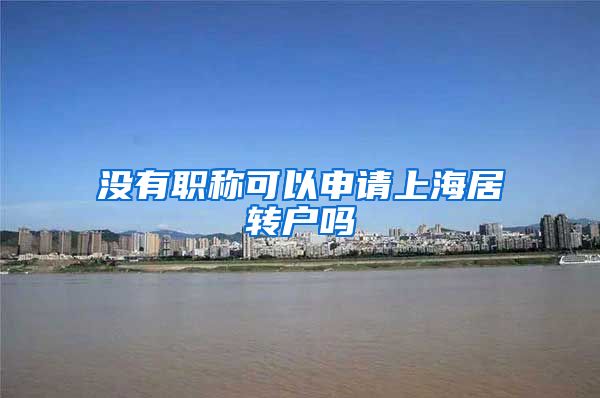 没有职称可以申请上海居转户吗