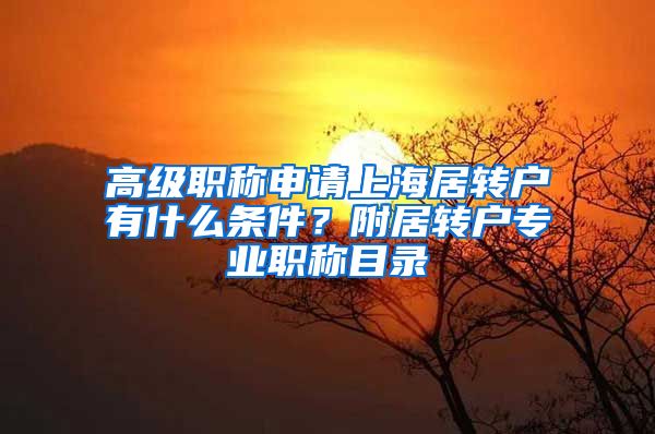 高级职称申请上海居转户有什么条件？附居转户专业职称目录