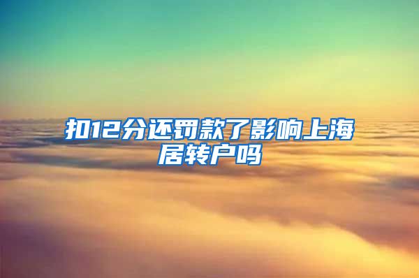 扣12分还罚款了影响上海居转户吗