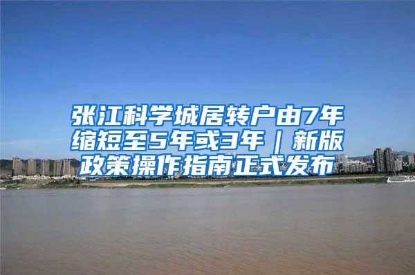 张江科学城居转户由7年缩短至5年或3年｜新版政策操作指南正式发布