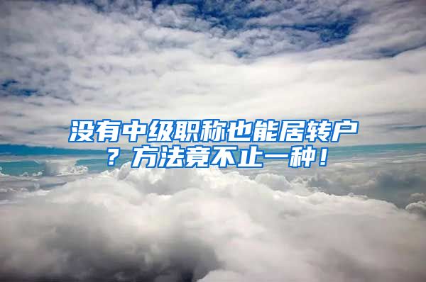 没有中级职称也能居转户？方法竟不止一种！