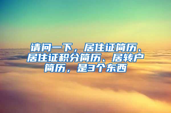 请问一下，居住证简历、居住证积分简历、居转户简历，是3个东西