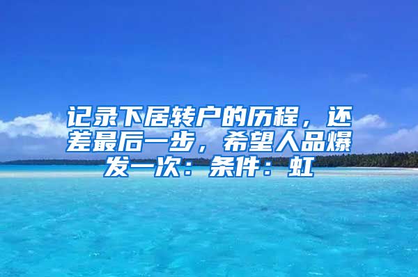 记录下居转户的历程，还差最后一步，希望人品爆发一次：条件：虹