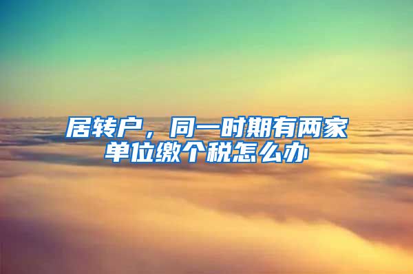 居转户，同一时期有两家单位缴个税怎么办