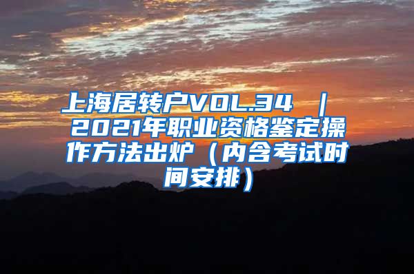上海居转户VOL.34 ｜ 2021年职业资格鉴定操作方法出炉（内含考试时间安排）