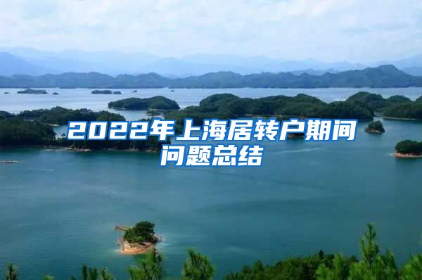 2022年上海居转户期间问题总结