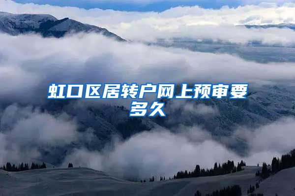 虹口区居转户网上预审要多久