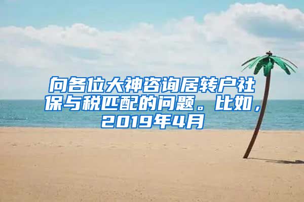 向各位大神咨询居转户社保与税匹配的问题。比如，2019年4月