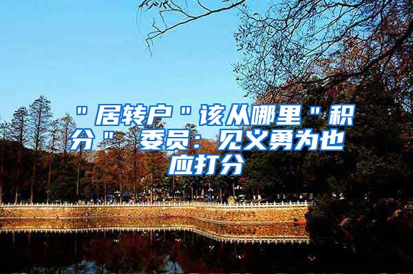 ＂居转户＂该从哪里＂积分＂ 委员：见义勇为也应打分