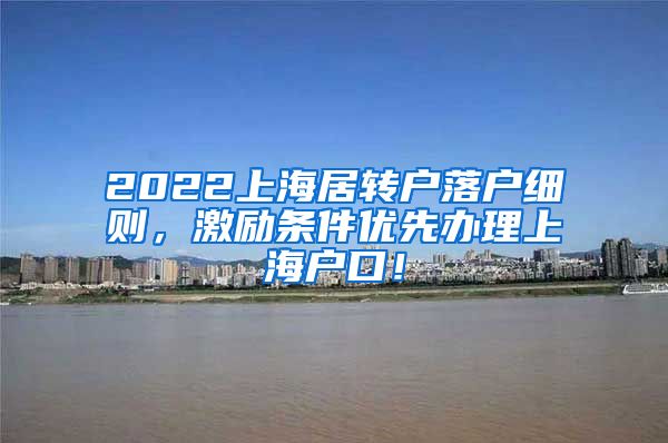 2022上海居转户落户细则，激励条件优先办理上海户口！