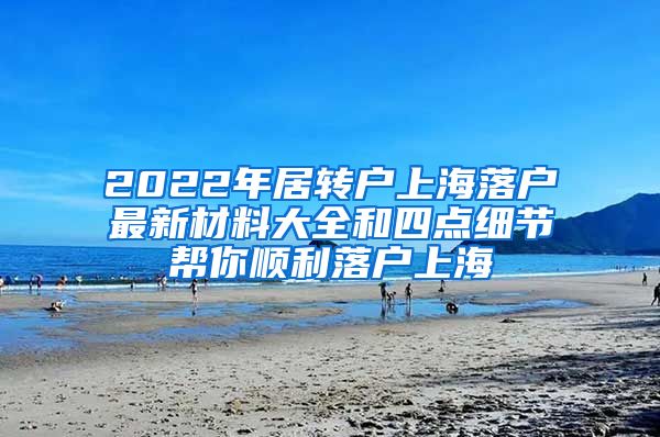 2022年居转户上海落户最新材料大全和四点细节帮你顺利落户上海