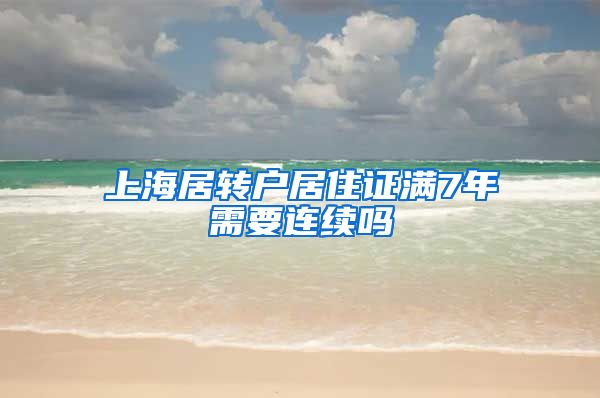 上海居转户居住证满7年需要连续吗