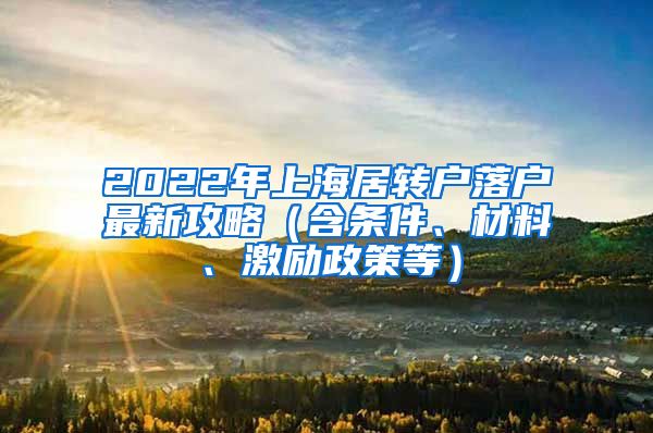 2022年上海居转户落户最新攻略（含条件、材料、激励政策等）