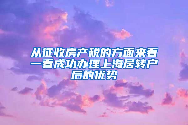 从征收房产税的方面来看一看成功办理上海居转户后的优势