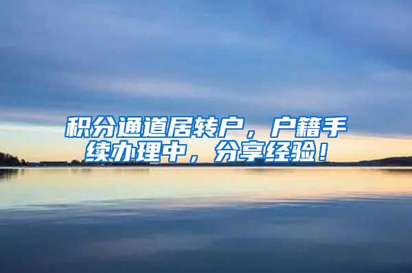 积分通道居转户，户籍手续办理中，分享经验！