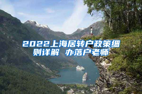2022上海居转户政策细则详解 办落户老师