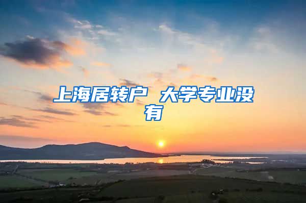 上海居转户 大学专业没有
