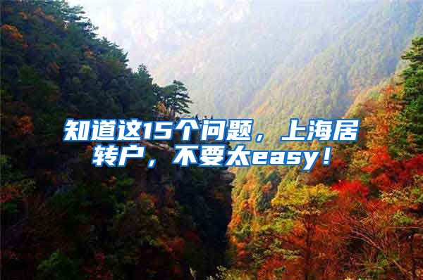 知道这15个问题，上海居转户，不要太easy！