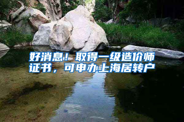 好消息！取得一级造价师证书，可申办上海居转户