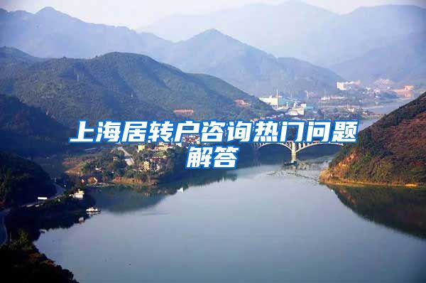 上海居转户咨询热门问题解答