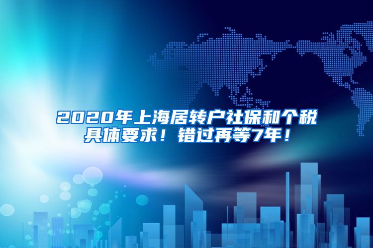 2020年上海居转户社保和个税具体要求！错过再等7年！