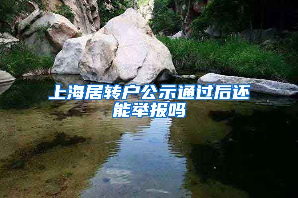 上海居转户公示通过后还能举报吗