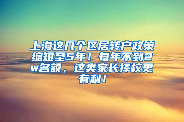 上海这几个区居转户政策缩短至5年！每年不到2w名额，这类家长择校更有利！