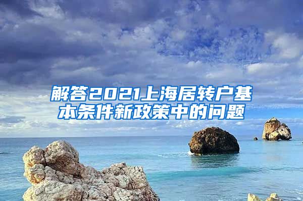 解答2021上海居转户基本条件新政策中的问题