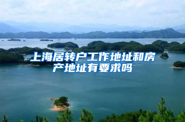 上海居转户工作地址和房产地址有要求吗