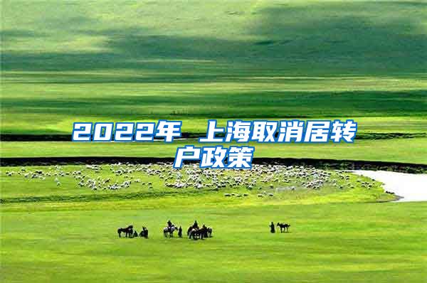 2022年 上海取消居转户政策