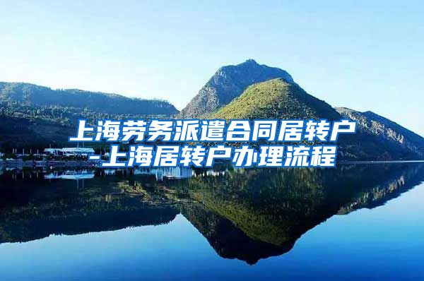 上海劳务派遣合同居转户-上海居转户办理流程
