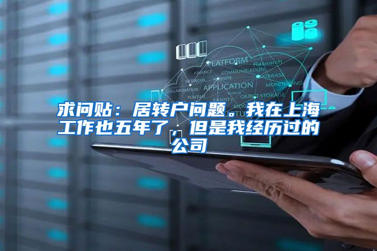 求问贴：居转户问题。我在上海工作也五年了，但是我经历过的公司