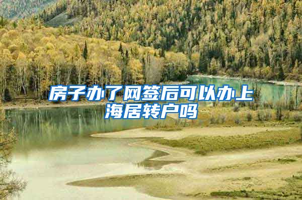 房子办了网签后可以办上海居转户吗