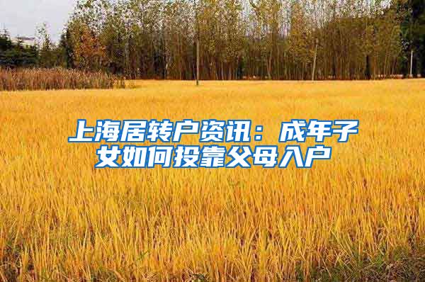 上海居转户资讯：成年子女如何投靠父母入户