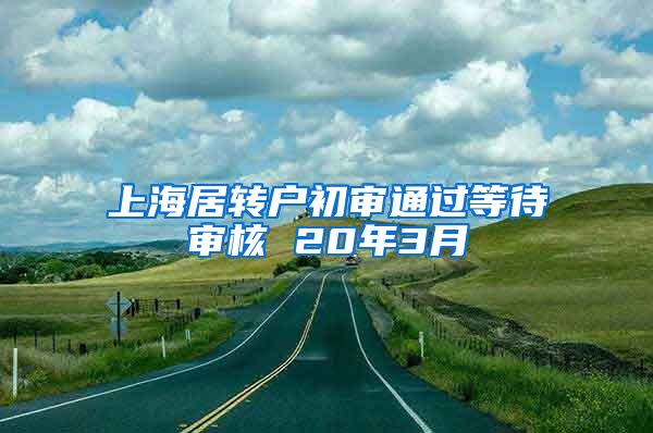 上海居转户初审通过等待审核 20年3月