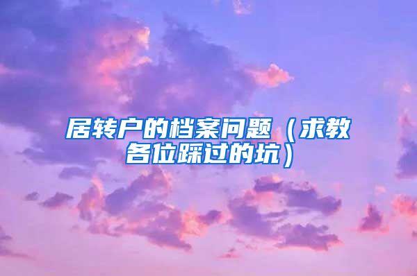 居转户的档案问题（求教各位踩过的坑）