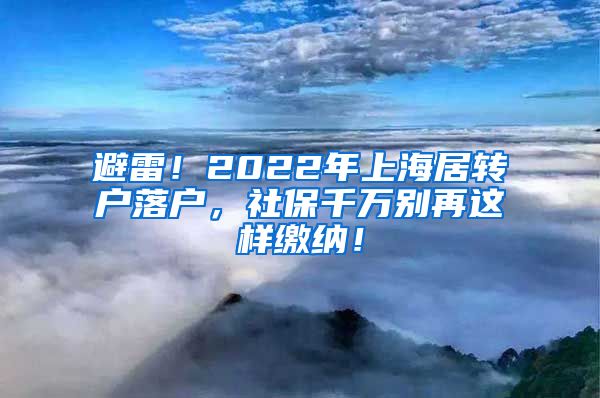 避雷！2022年上海居转户落户，社保千万别再这样缴纳！