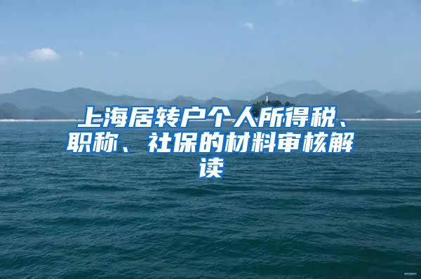 上海居转户个人所得税、职称、社保的材料审核解读
