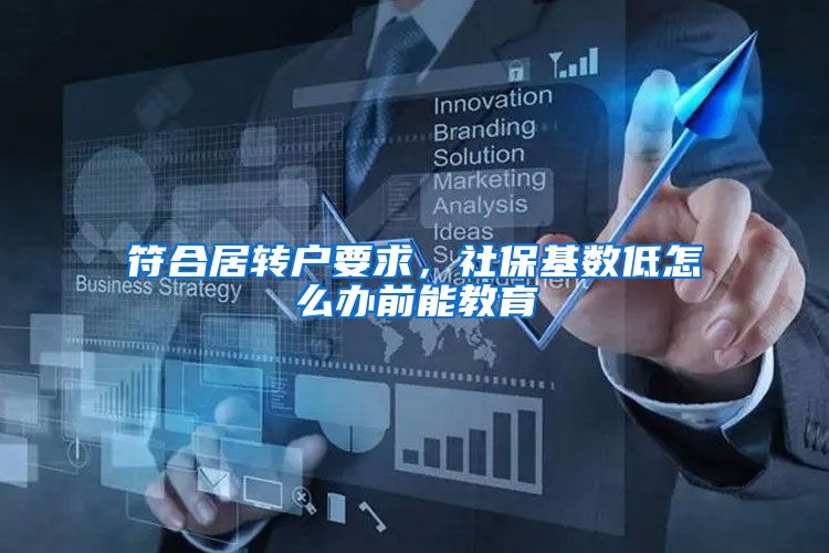 符合居转户要求，社保基数低怎么办前能教育