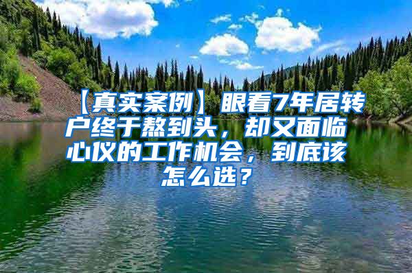 【真实案例】眼看7年居转户终于熬到头，却又面临心仪的工作机会，到底该怎么选？