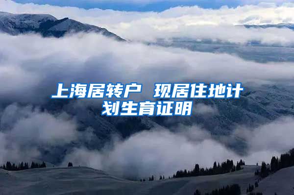 上海居转户 现居住地计划生育证明