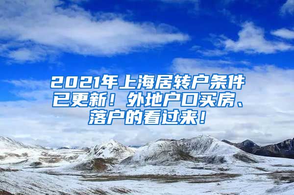 2021年上海居转户条件已更新！外地户口买房、落户的看过来！