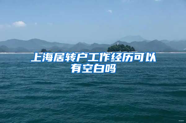 上海居转户工作经历可以有空白吗