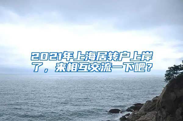 2021年上海居转户上岸了，来相互交流一下吧？