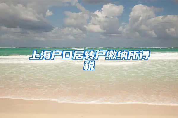 上海户口居转户缴纳所得税