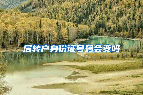 居转户身份证号码会变吗