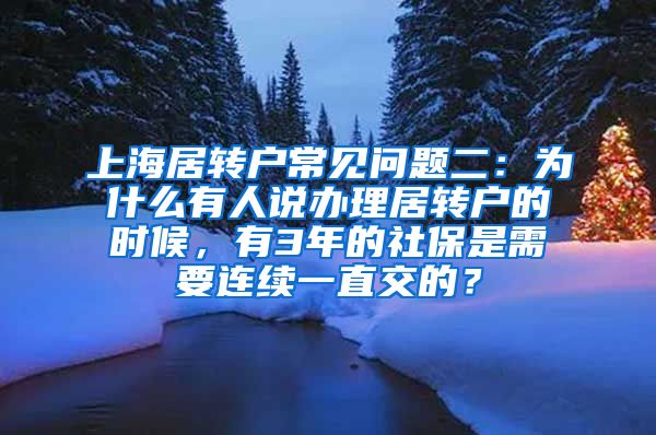 上海居转户常见问题二：为什么有人说办理居转户的时候，有3年的社保是需要连续一直交的？