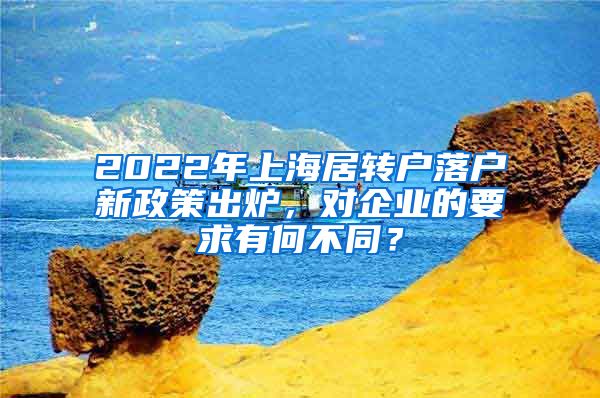 2022年上海居转户落户新政策出炉，对企业的要求有何不同？